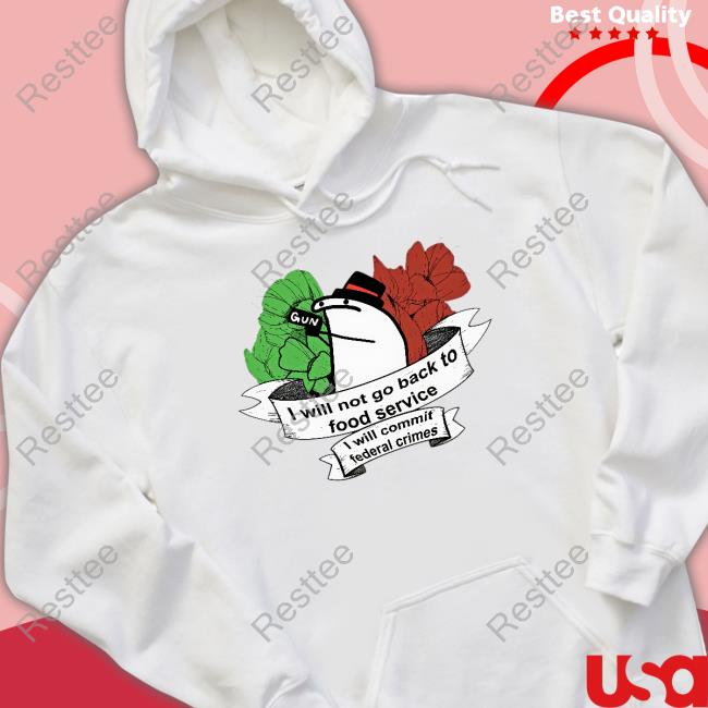 I Will Not Go Back To Food Service I Will Commit Federal Crimes Shirts Flork