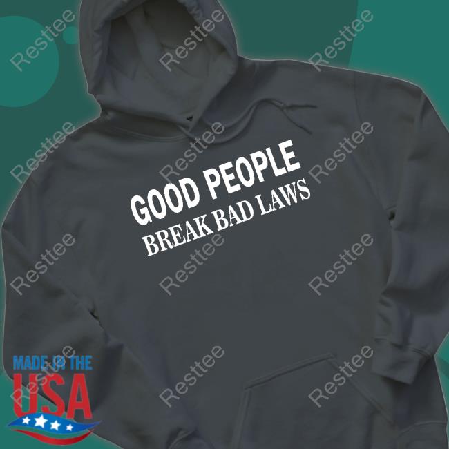 Good People Break Bad Laws Hoodies