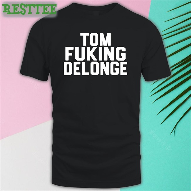 Tom Fucking Delonge Shirt 2022