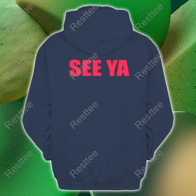 See Ya Tee Shirt See Ya Sweatshirt