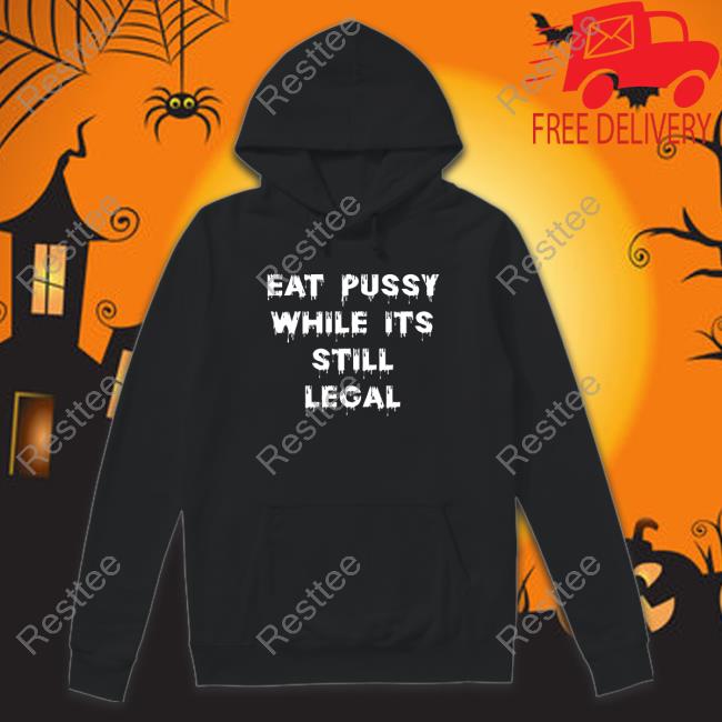 Shirts That Go Hard Eat Pussy While Is Still Legal Sweatshirt Shirtsthtgohard Shirts That Go Hard Eat Pussy While Is Still Legal Shirt Shirtsthtgohard