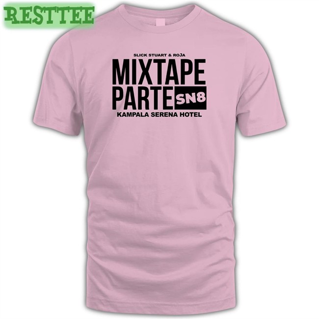 Funny Slick Stuart And & Roja Mixtape Partesn Shirt Kampala Serena Hotel Mixtape Partesn Sn8 Shirt 2022
