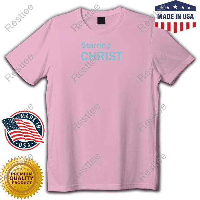 Starring Christ Tee Shirt Starring Christ Hoodie