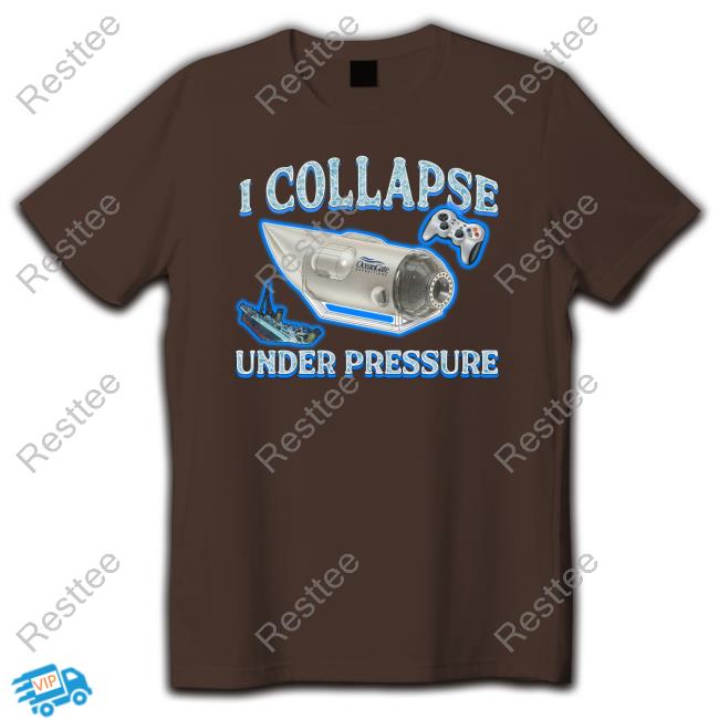 I Collapse Under Pressure Shirts
