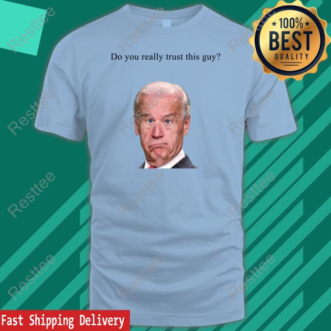 Joe Biden Do You Really Trust This Guy Shirts