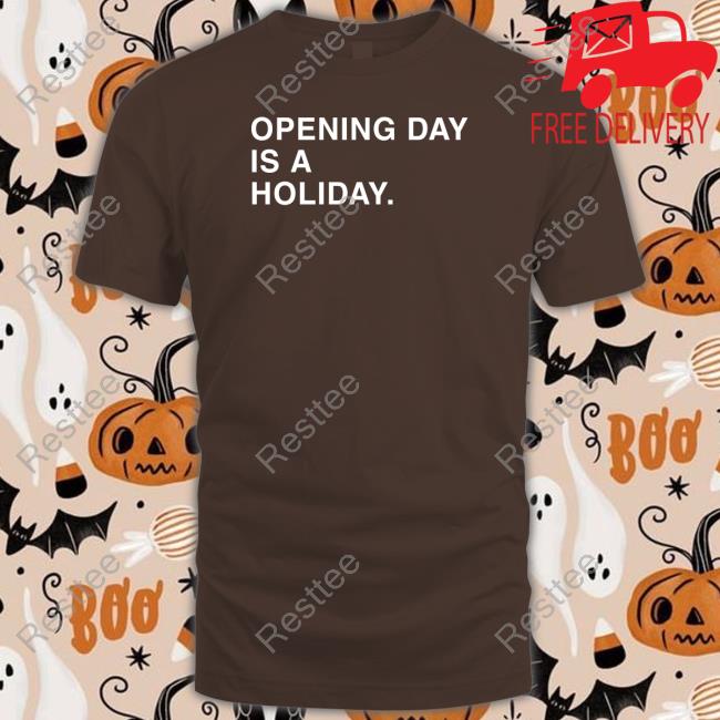 Opening Day Is A Holiday Tee Opening Day Is A Holiday Shirts Obvious Shirts