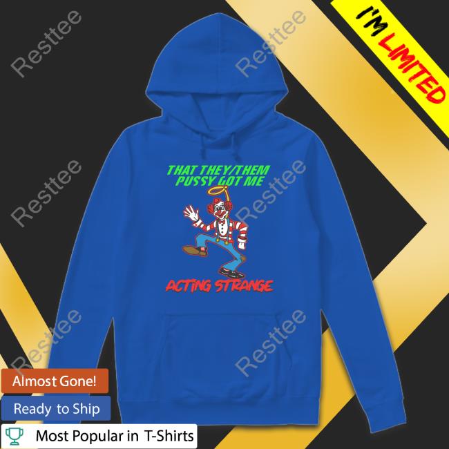 That They Them Pussy Got Me Acting Strange Hoodie Thegoodshirts That They Them Pussy Got Me Acting Strange Hooded Sweatshirt
