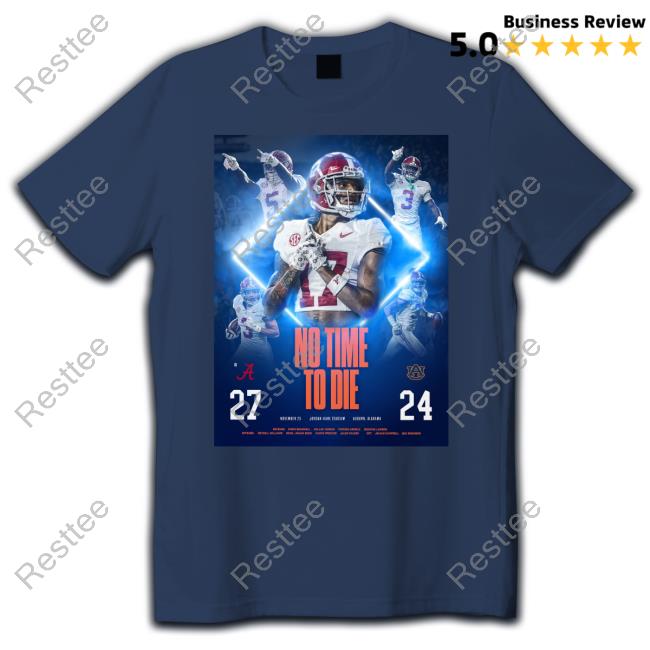 No Time To Die 27 24 Tee Shirt Alabama Football Game Win Poster Auburn 27 24 T Shirt