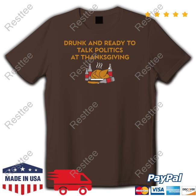 Shitheadsteve Shop Drunk And Ready To Talk Politics At Thanksgiving Tee