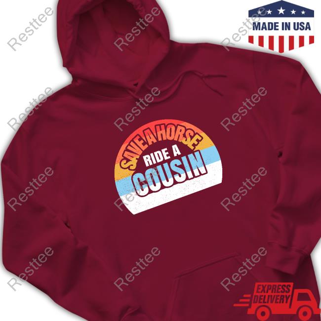 Shirts With Threatening Auras Save A Horse Save Ride A Cousin Long Sleeve Tee Shirt Disturbingshirt Save A Horse Save Ride A Cousin Sweatshirt