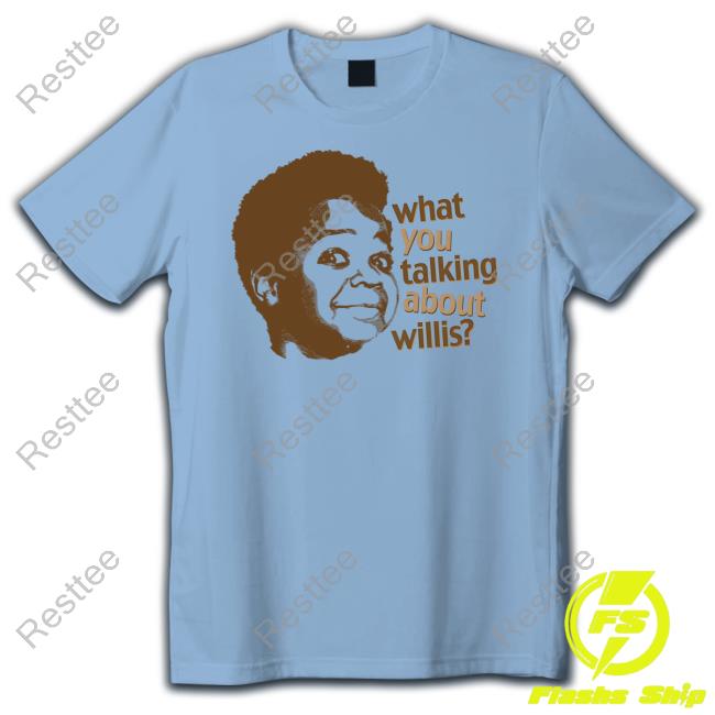 What You Talking About Willis Tee What You Talking About Willis Shirts Liz Churchill
