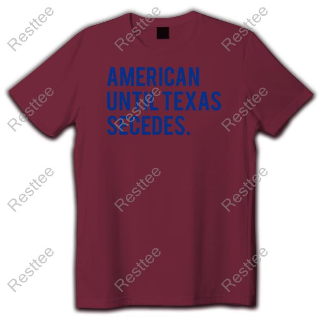 Official American Until Texas Secedes Shirt