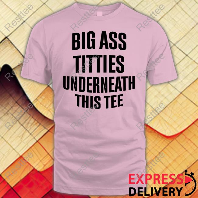 Big Ass Titties Underneath This Tee Sweatshirt Official Big Ass Titties Underneath This Tee