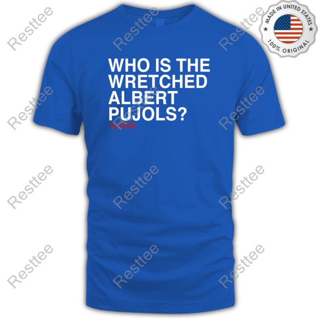 Who Is The Wretched Albert Pujols Lloyd Tee Shirt