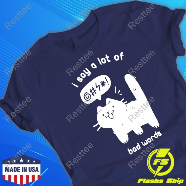 Cat I Say A Lot Of Bad Words Hoodie Cat I Say A Lot Of Bad Words T Shirt