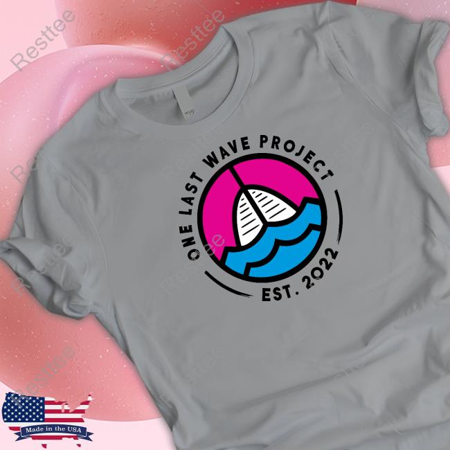 One Last Wave Project Est 2022 Tee Shirt Original One Last Wave Project Est 2022 Tee
