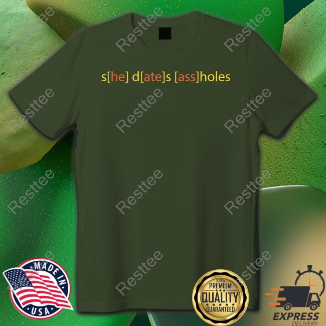 Shirts That Go Hard She Dates Assholes T-Shirt