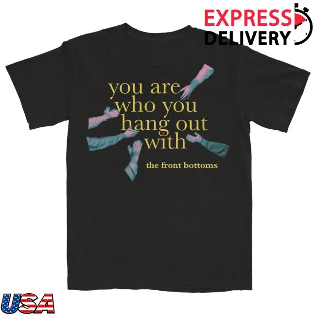 The Front Bottoms Merch You Are Who You Hang Out With Short Sleeve Shirt | The Front Bottoms Official Store The Front Bottoms Merch You Are Who You Hang Out With Tee Shirt | The Front Bottoms Official Store