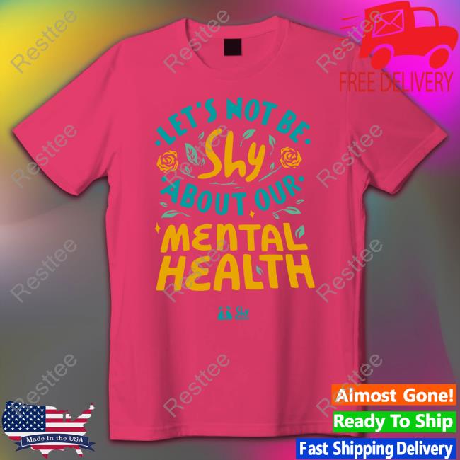 Let's Not Be Shy About Our Mental Health Shirt