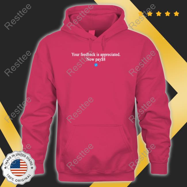 Your Feedback Is Appreciated Now Pay $8 Shirt Elon Musk Your Feedback Is Appreciated Now Pay $8 Hoodie