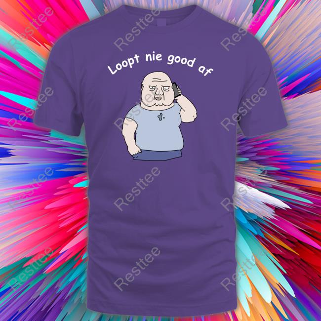 Original Loopt Nie Goed Af Tee Loopt Nie Goed Af Tee Shirts