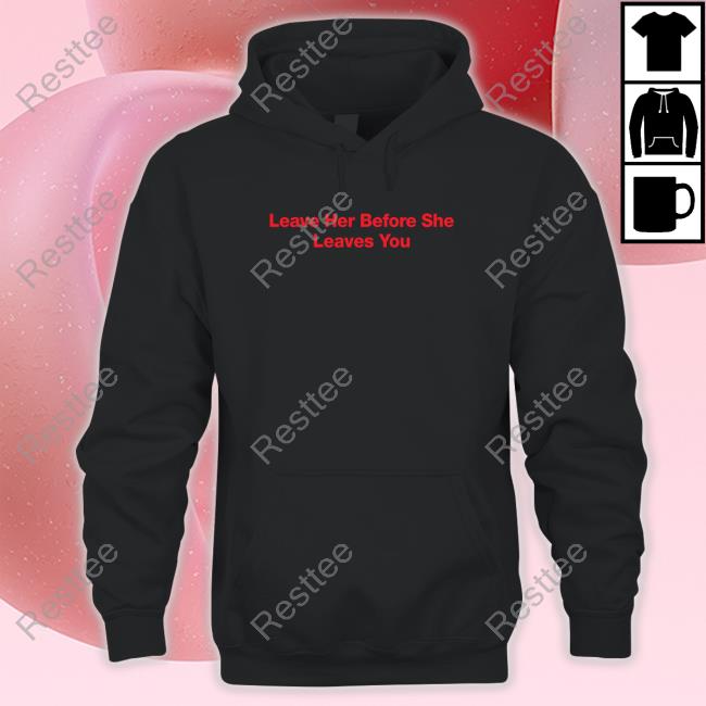 Hitman Izzy Leave Her Before She Leaves You Shirt