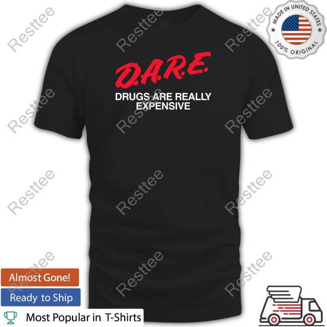 Dare Drugs Are Really Expensive Tee Shirt