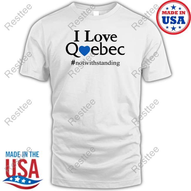 Official Historic Quebec Anglos Merch I Love Quebec Not With Standing White Shirts