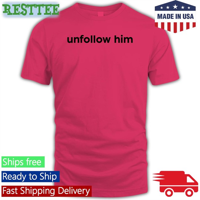 Unfollow Him T-Shirt