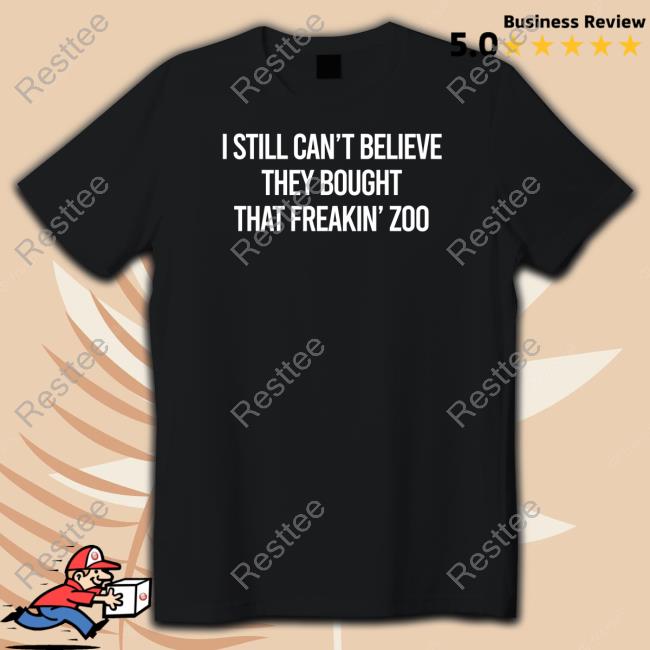 I Still Can't Believe They Bought That Freakin Zoo Tee