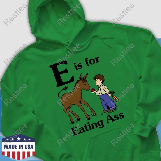 Shirts That Go Hard E Is For Eating Ass Shirt