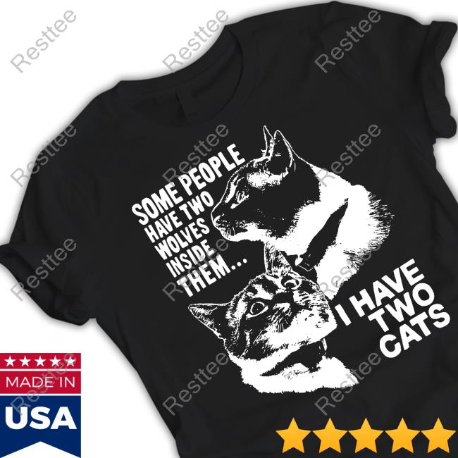 Some People Have Two Wolves Inside Them I Have Two Cats T Shirt