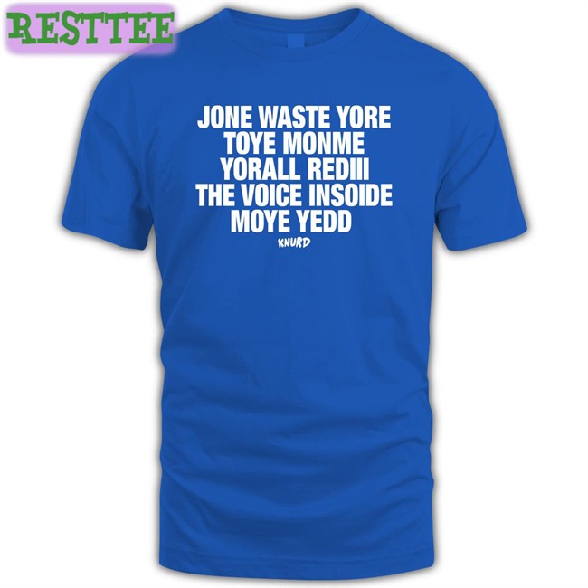 Jone Waste Yore Toye Monme Yorall Rediii The Voice Insoide Moye Yedd Knurd T-Shirt Redlineclifford