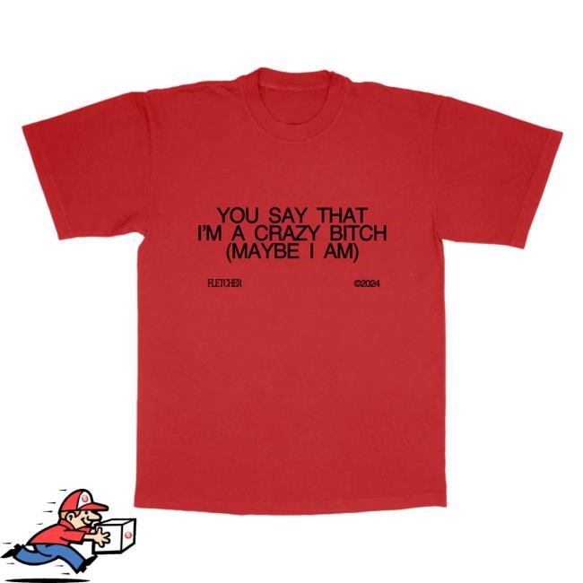 Official Fletcher Merch Store You Say That I’M A Crazy Bitch Shirts Fletcher Clothing Shop