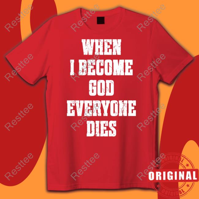 When I Become God Everyone Dies T Shirt Shirtsthtgohard Shirts That Go Hard When I Become God Everyone Dies Shirt