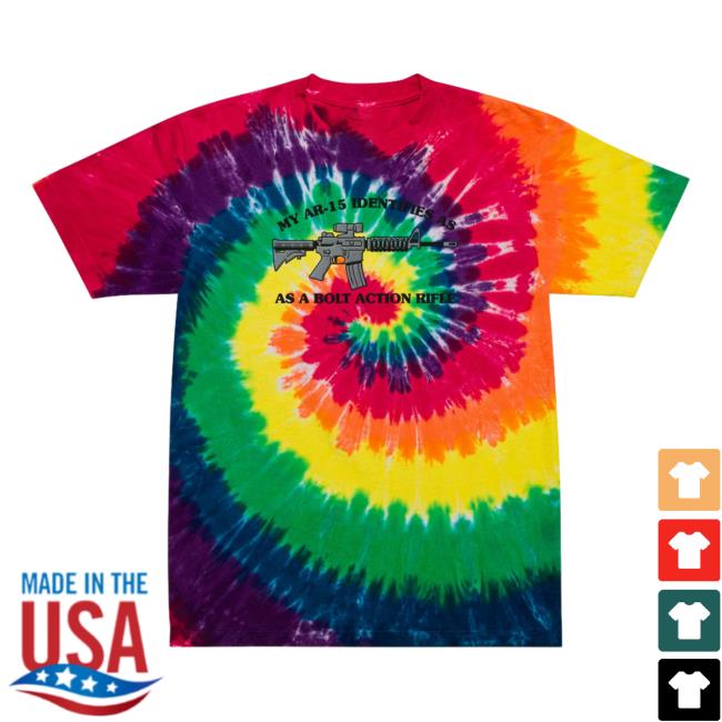 Official Liberty Maniacs My Ar-15 Identifies As A Bolt Action Rifle Tie Dye T Shirt Classic Rainbow Libertymaniacs