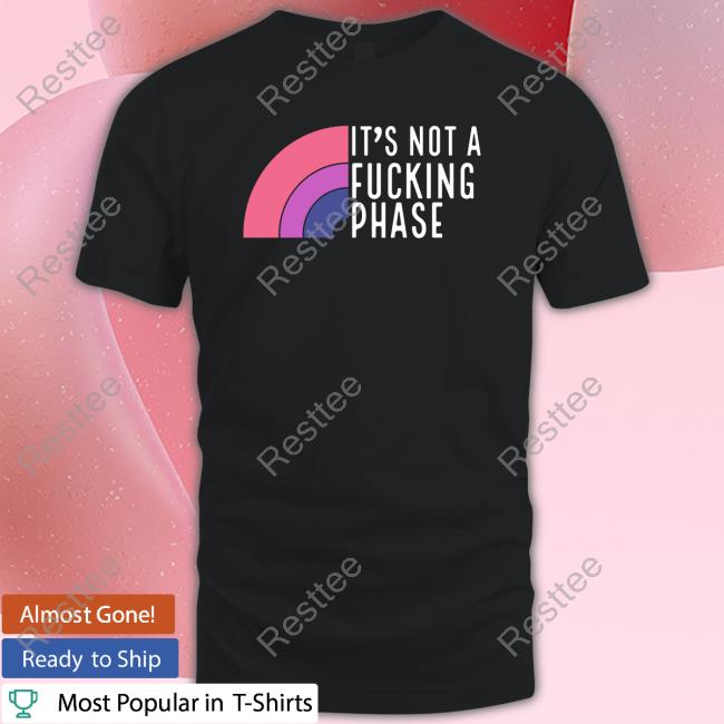 Lgbt It's Not A Fucking Phase Shirt