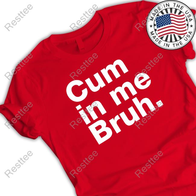 Cum In Me Bruh T-Shirt Jauntsen Cum In Me Bruh T Shirt