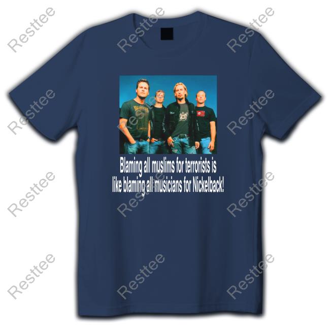 Blaming All Muslims For Terrorists Is Like Blaming All Musicians For Nickelback Hoodie Blaming All Muslims For Terrorists Is Like Blaming All Musicians For Nickelback Tees Shirts That Go Hard