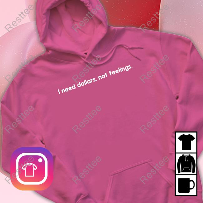 Official I Need Dollars Not Feelings T Shirt
