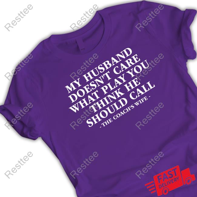Official My Husband Doesn't Care What Play You Think He Should Call Shirts