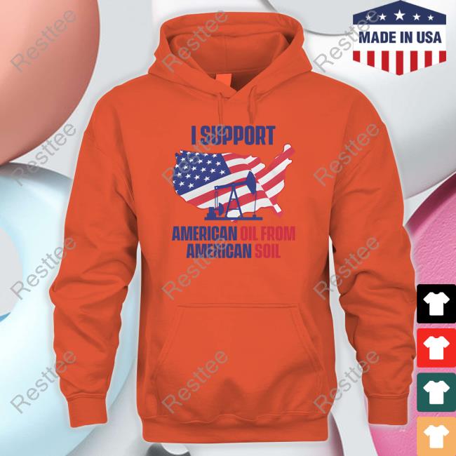 Faithnfreedoms I Support American Oil From American Soil T Shirts Faithnfreedoms Merch I Support American Oil From American Soil Long Sleeve