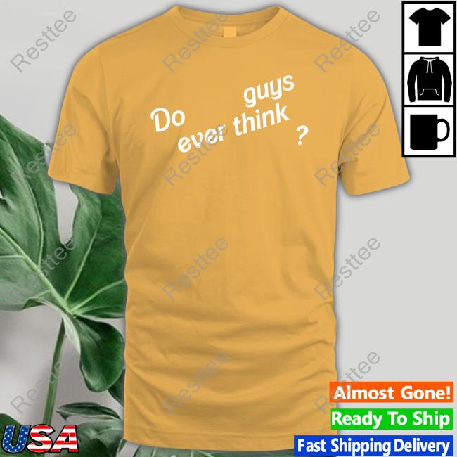 Do Guys Ever Think Sweatshirt