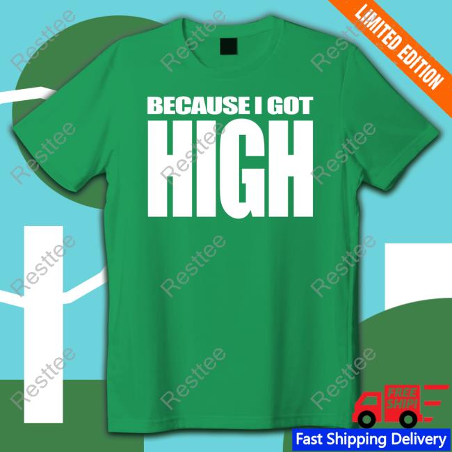 Because I Got High Shirt