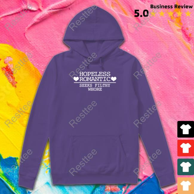 Shirts That Go Hard Hopeless Romantic Seeks Filthy Whore Shirt Official Hopeless Romantic Seeks Filthy Whore Shirt