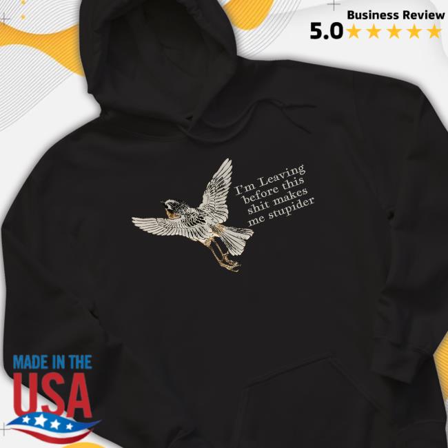 Effinbirds I'm Leaving Before This Shit Makes Me Stupider Crewneck Sweatshirt Effinbirds I'm Leaving Before This Shit Makes Me Stupider T-Shirt
