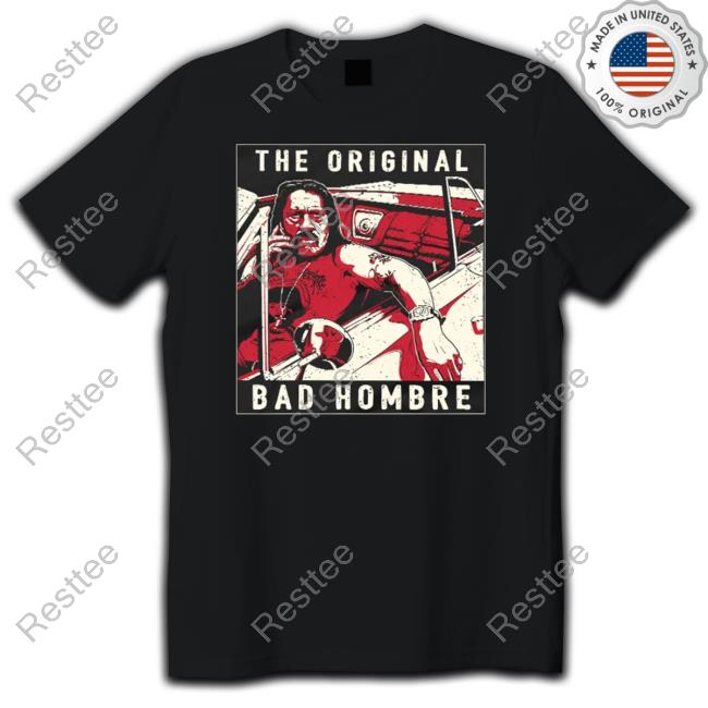 Official Danny Trejo The Original Bad Hombre Tee