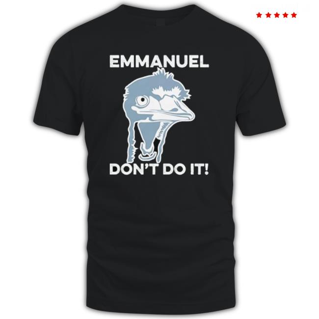 Funny Emu Emmanuel Don’T Do It New Shirt