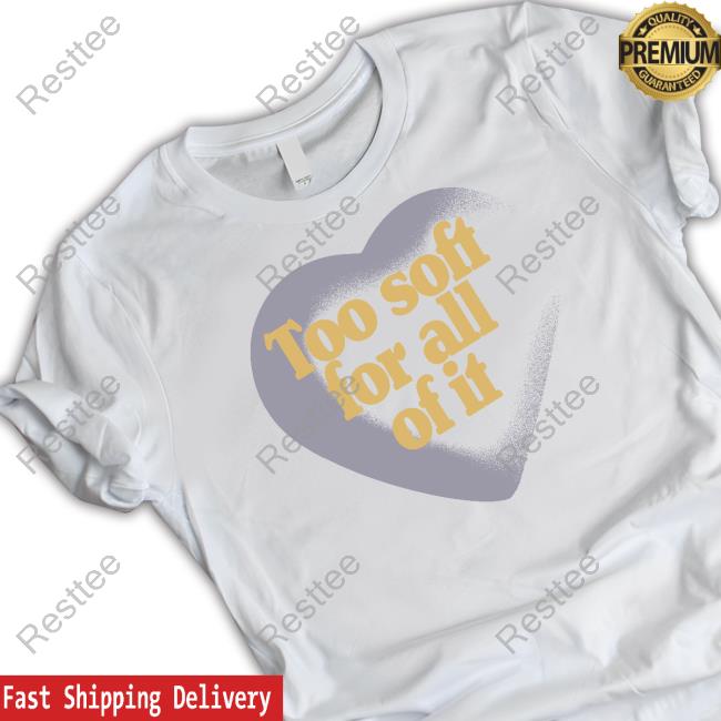 Too Soft For All Of It Shirt StoreTaylorSwift Merch Too Soft For All Of It TShirts The Swift Society