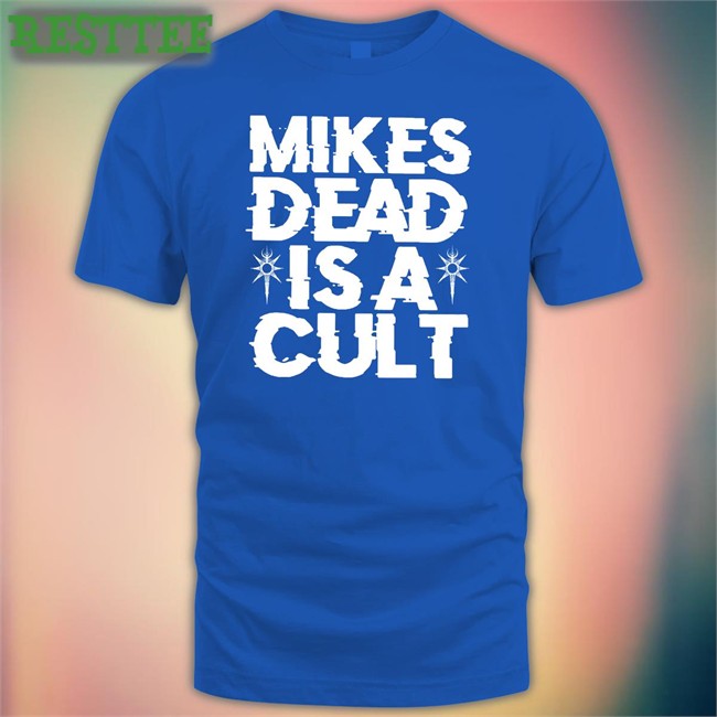 Mikes Dead Is A Cult Tee Mikes Dead Is A Cult New Shirt